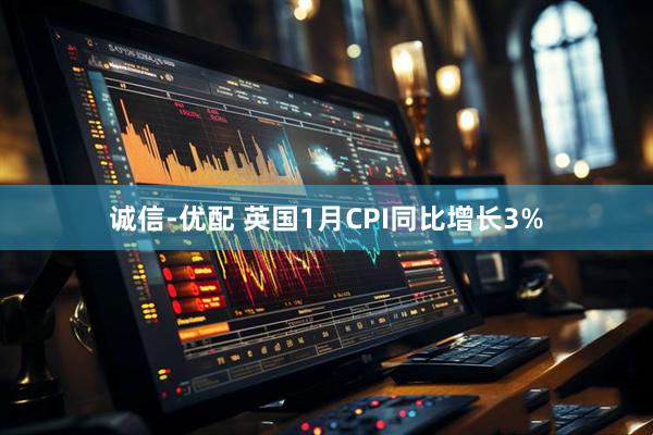 诚信-优配 英国1月CPI同比增长3%